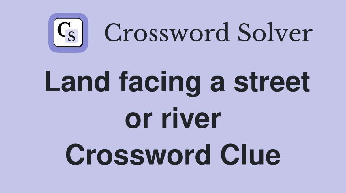 Land facing a street or river Crossword Clue