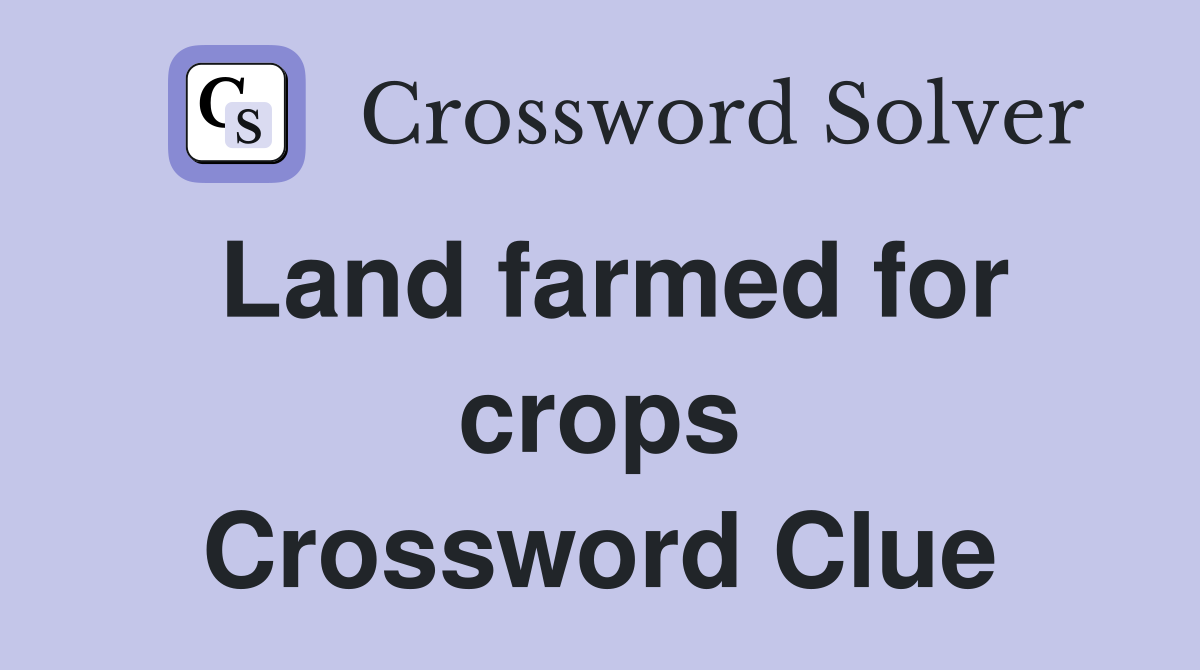 Land farmed for crops Crossword Clue