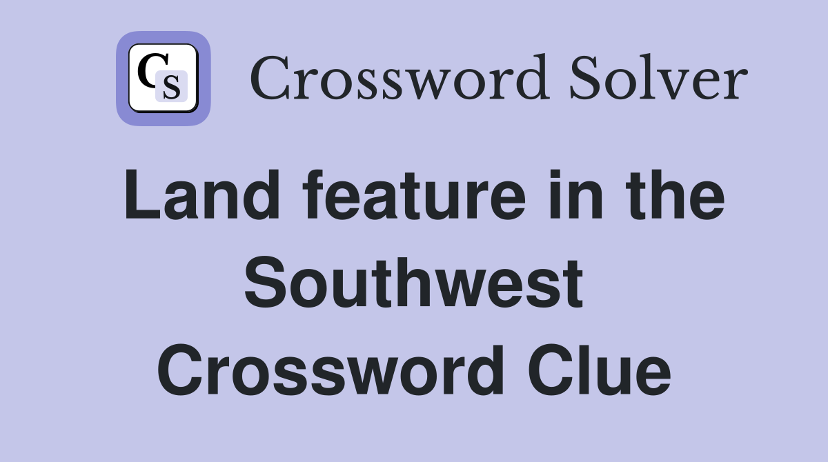 Land feature in the Southwest Crossword Clue