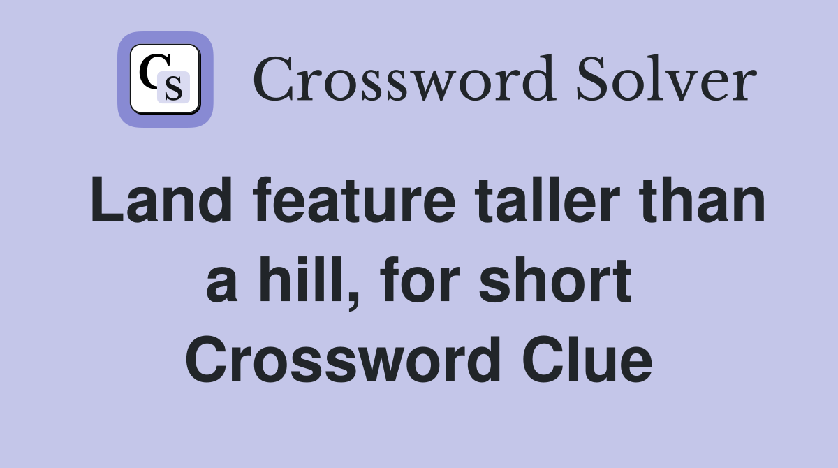 Land feature taller than a hill, for short Crossword Clue