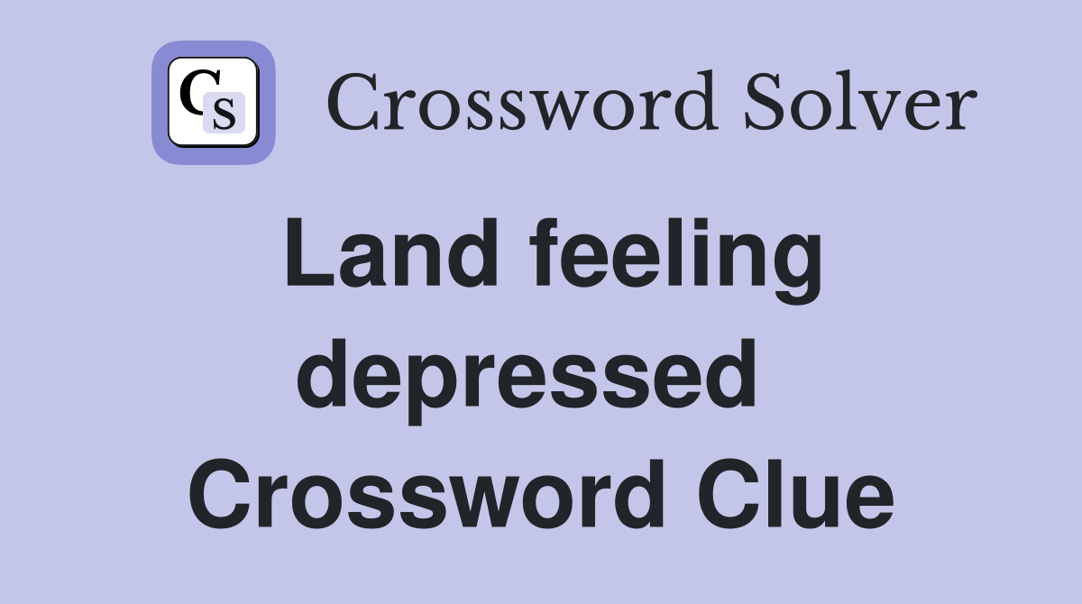 Land feeling depressed  Crossword Clue