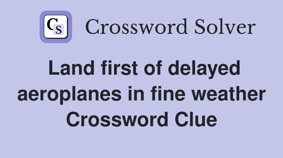 Land first of delayed aeroplanes in fine weather Crossword Clue