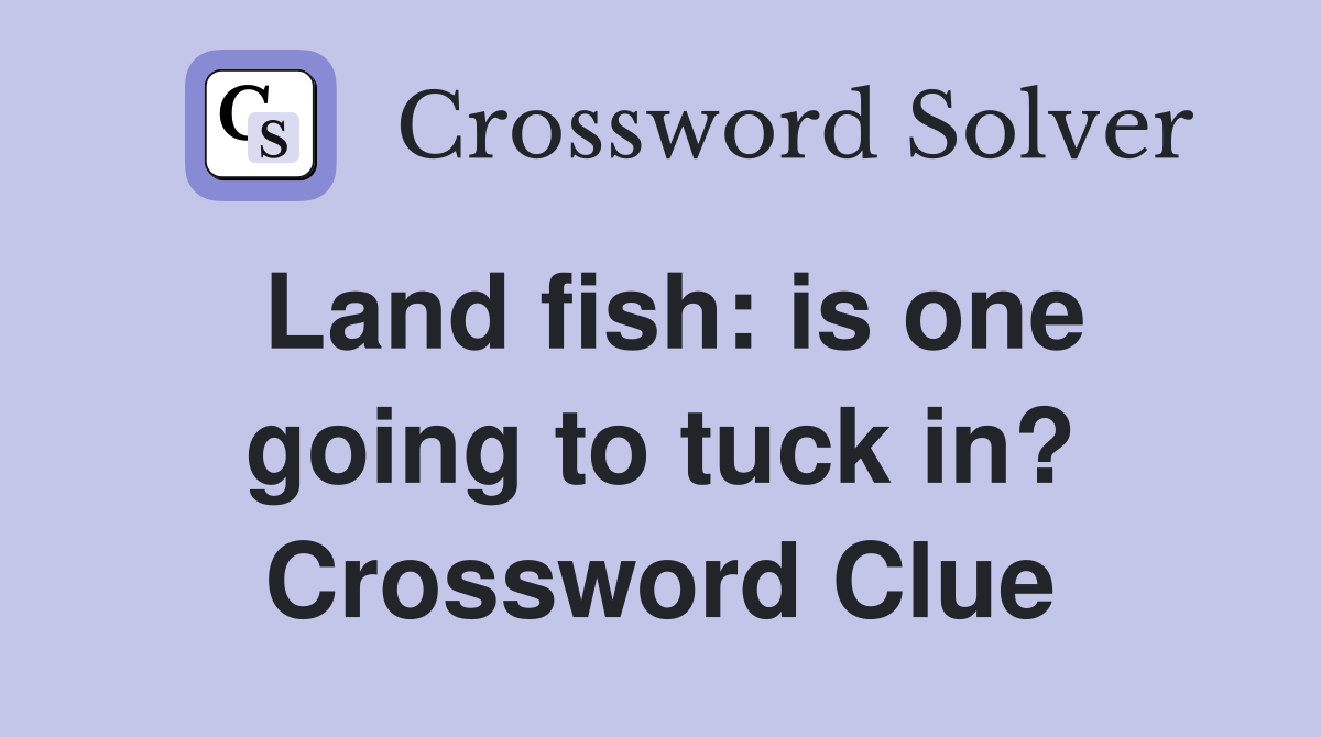 Land fish: is one going to tuck in? Crossword Clue