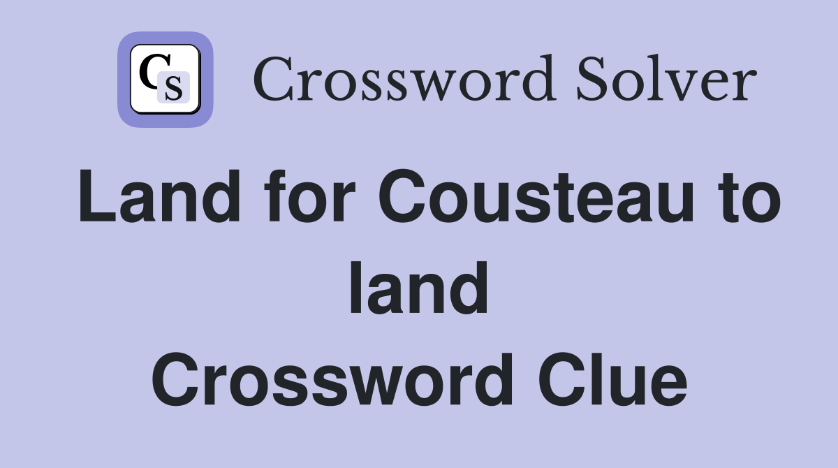 Land for Cousteau to land Crossword Clue