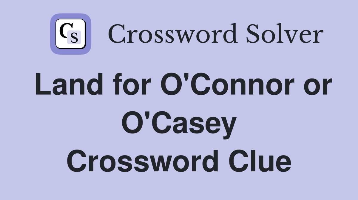 Land for O'Connor or O'Casey Crossword Clue