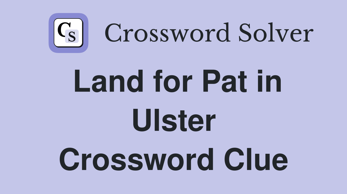 Land for Pat in Ulster Crossword Clue