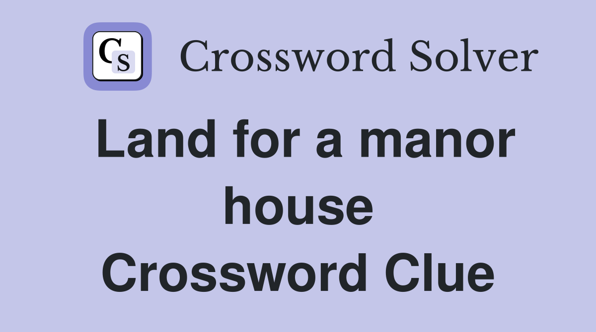 Land for a manor house Crossword Clue