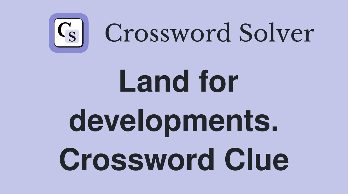 Land for developments. Crossword Clue