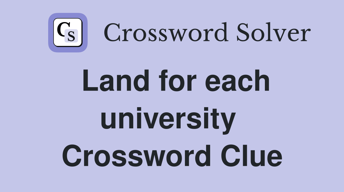 Land for each university  Crossword Clue