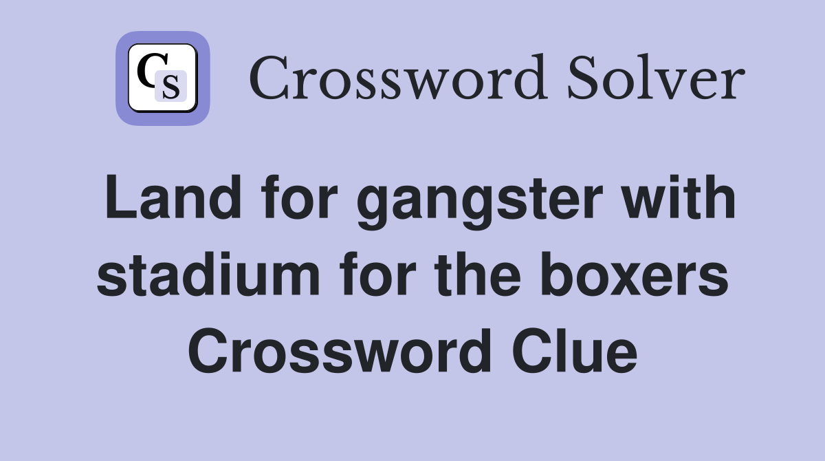Land for gangster with stadium for the boxers Crossword Clue