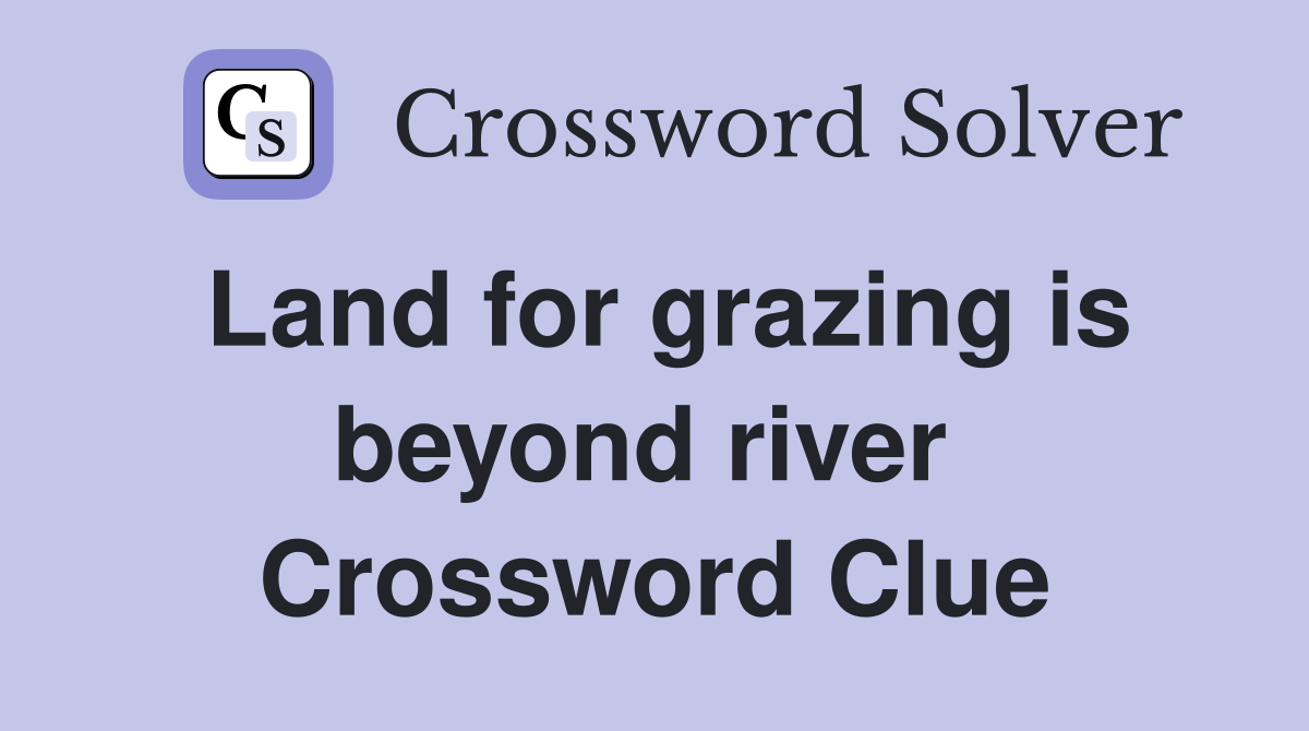 Land for grazing is beyond river  Crossword Clue