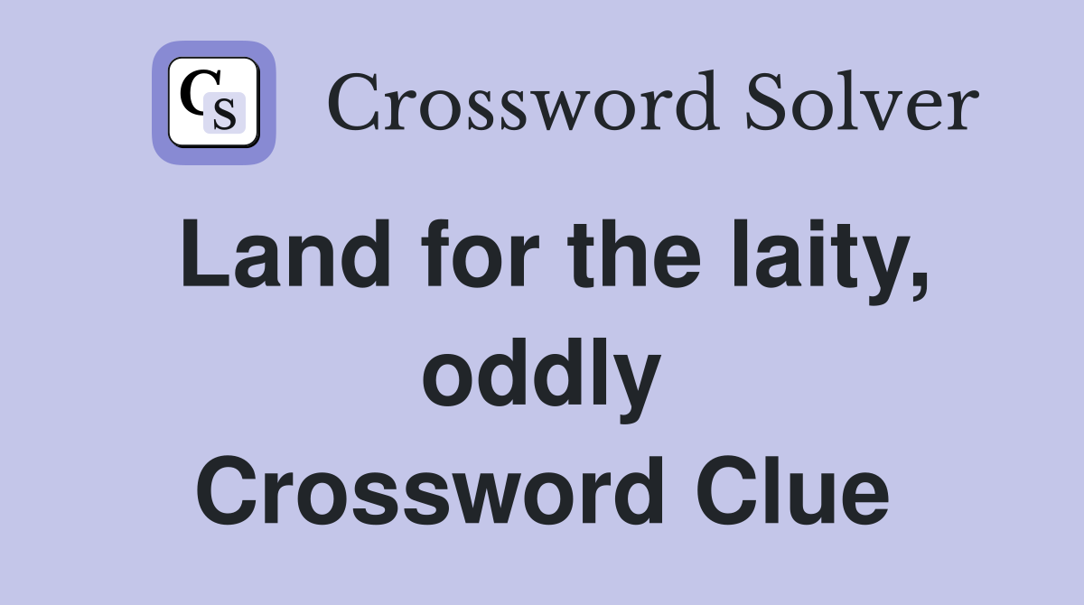Land for the laity, oddly Crossword Clue