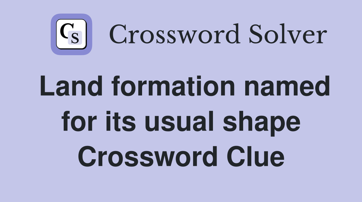 Land formation named for its usual shape Crossword Clue