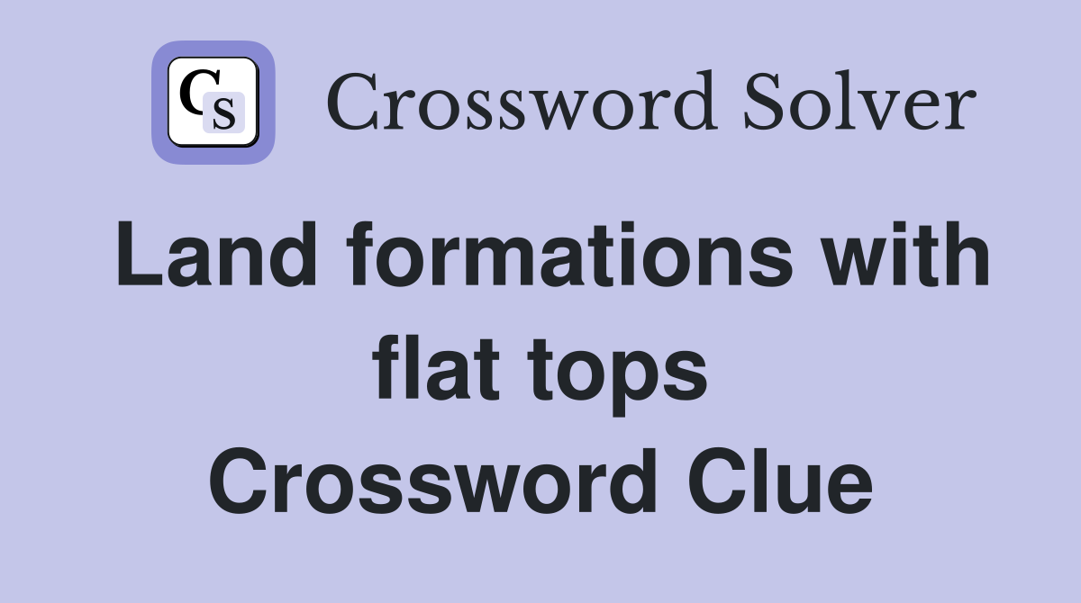 Land formations with flat tops Crossword Clue