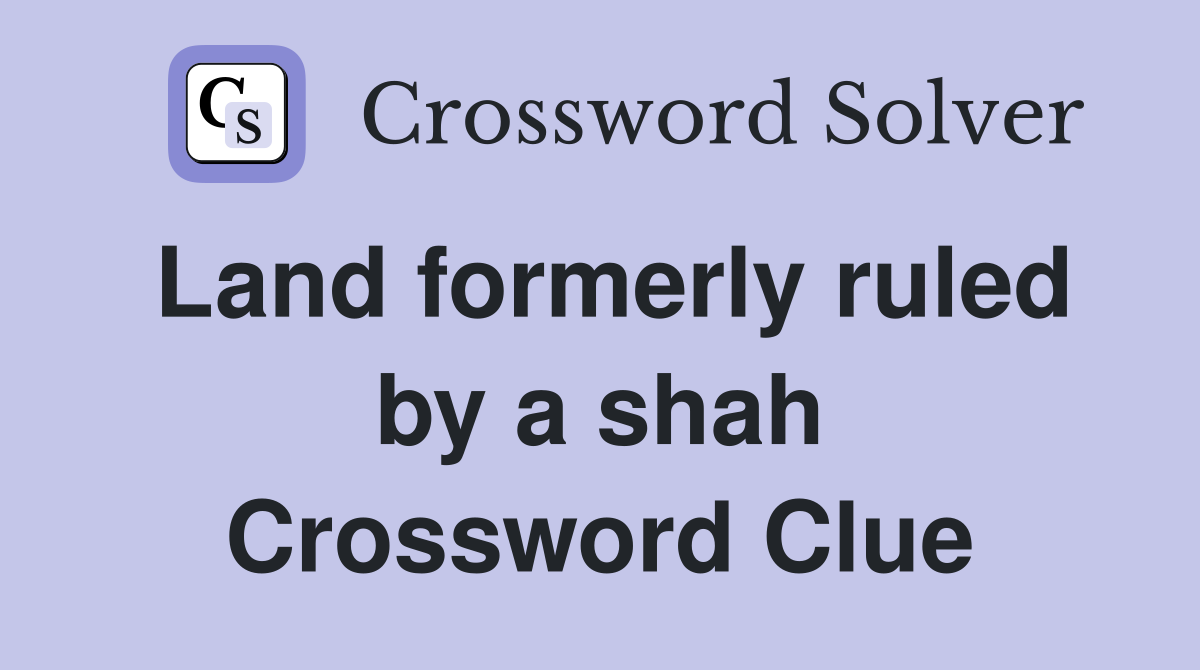 Land formerly ruled by a shah Crossword Clue