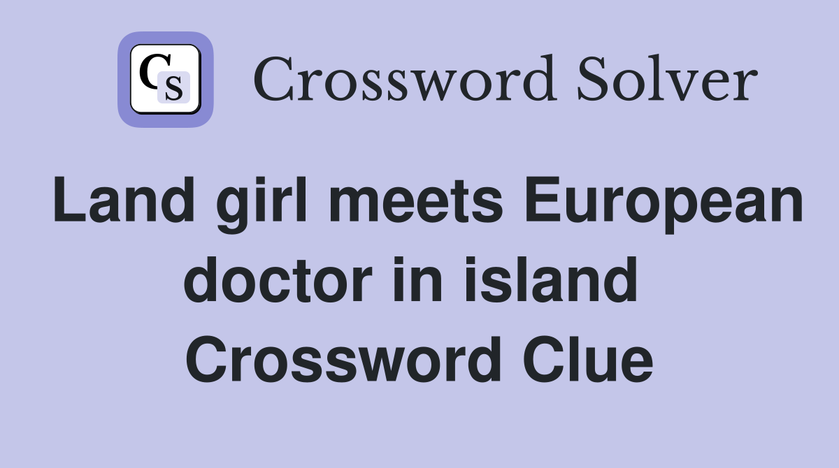 Land girl meets European doctor in island  Crossword Clue