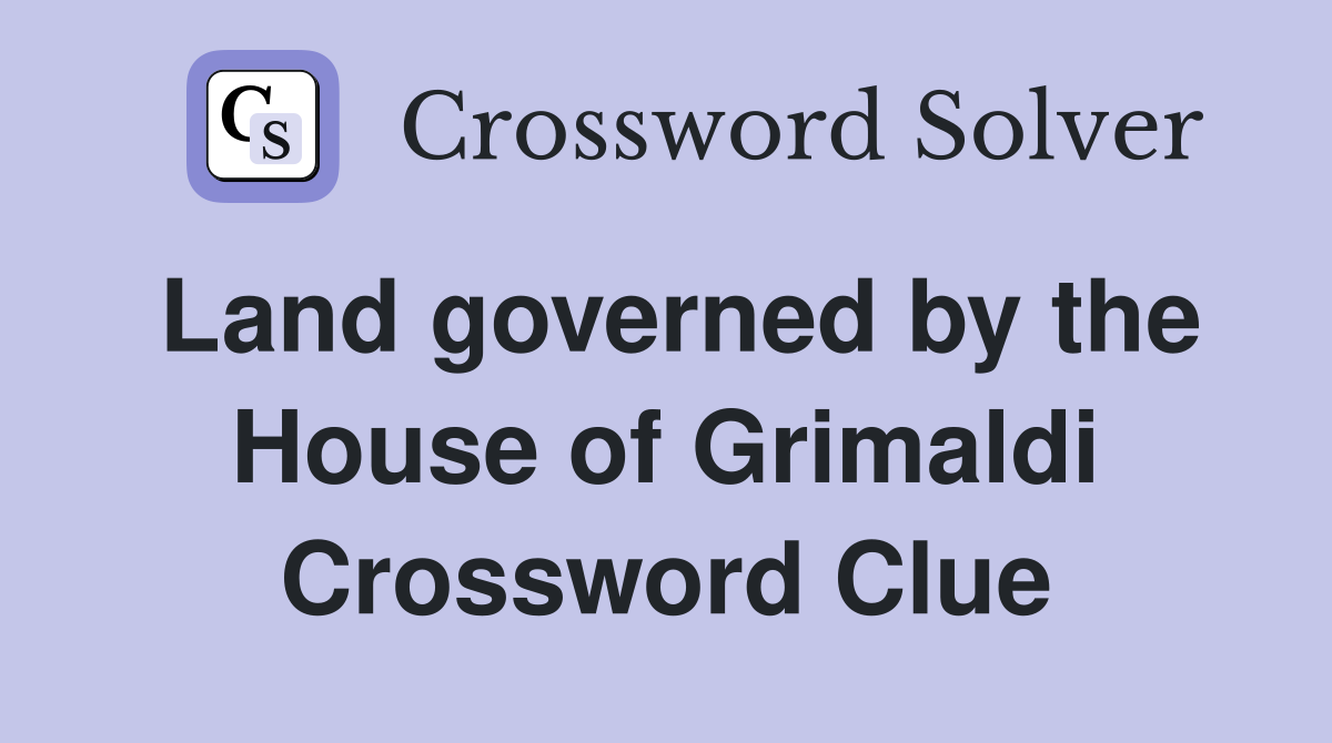 Land governed by the House of Grimaldi Crossword Clue