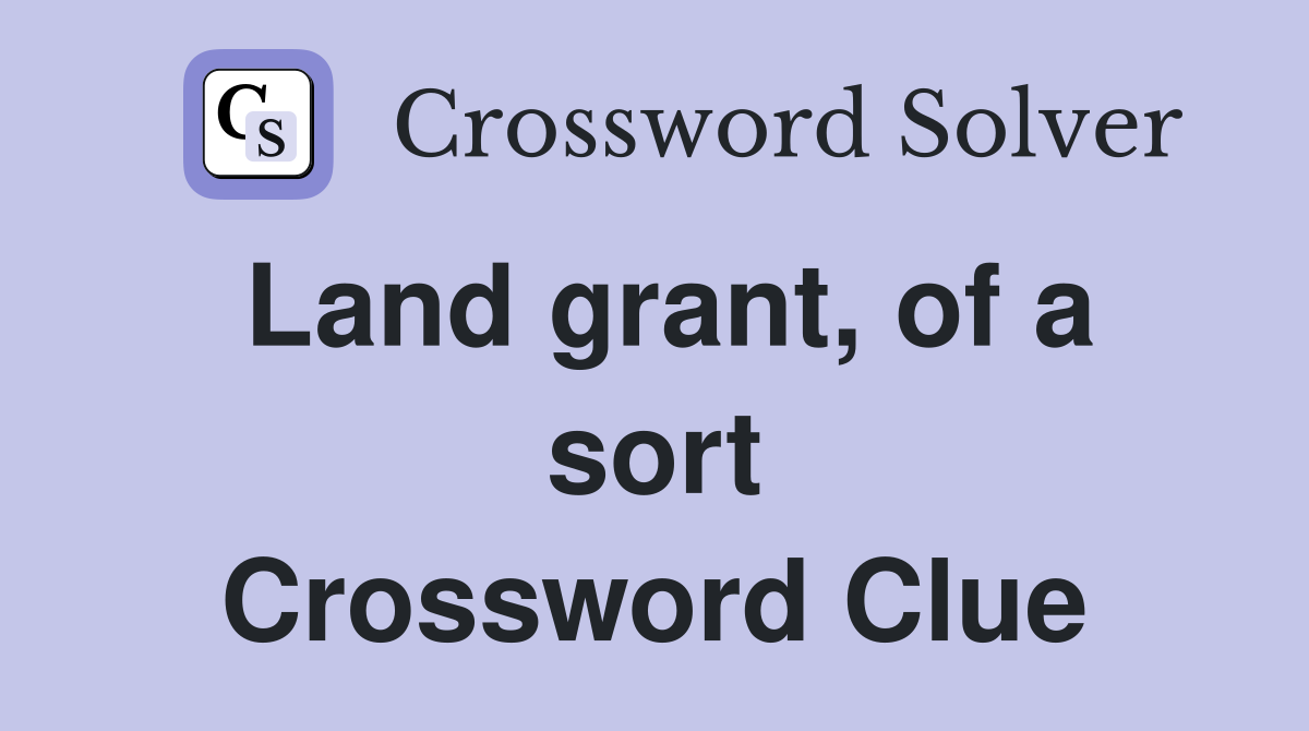 Land grant, of a sort Crossword Clue