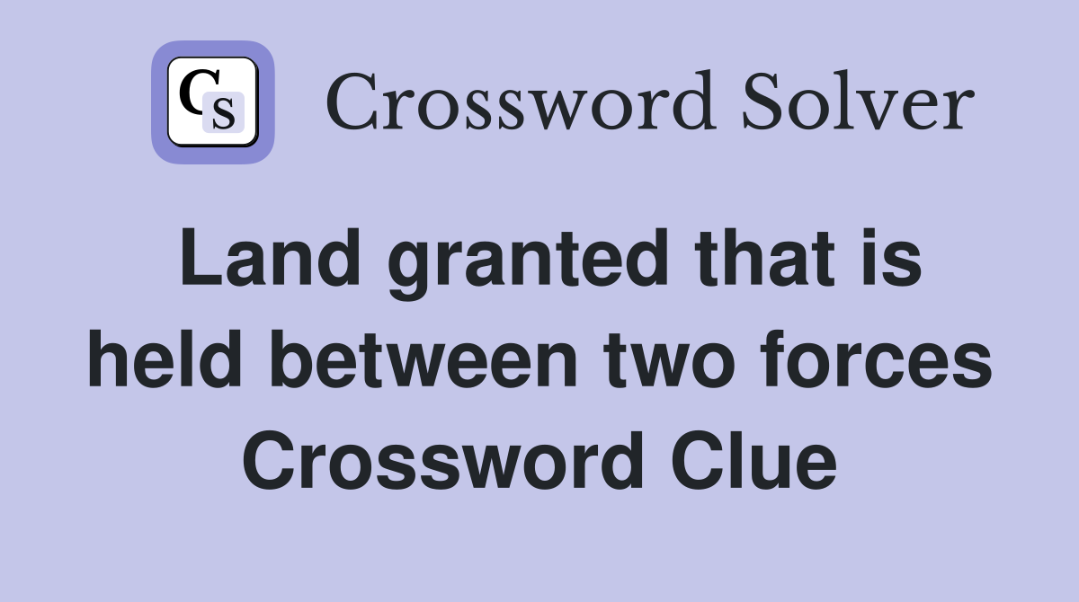 Land granted that is held between two forces Crossword Clue