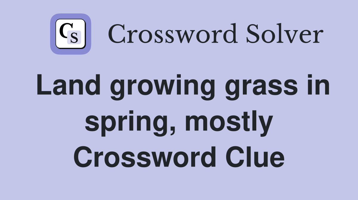 Land growing grass in spring, mostly Crossword Clue