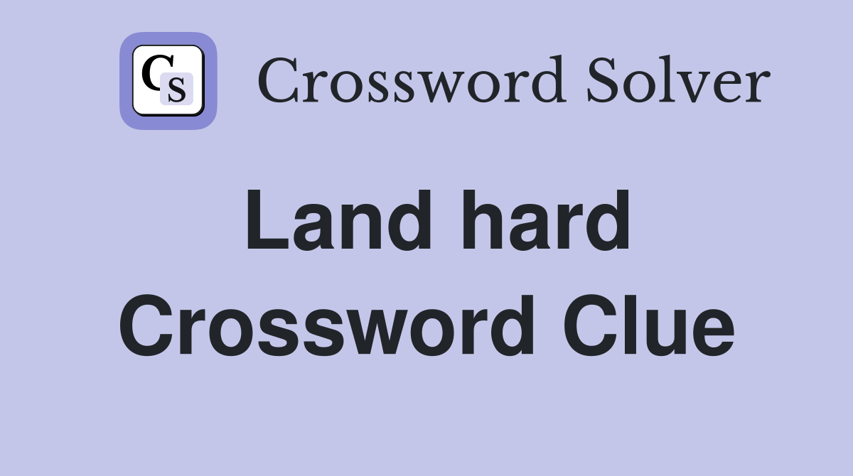 Land hard Crossword Clue