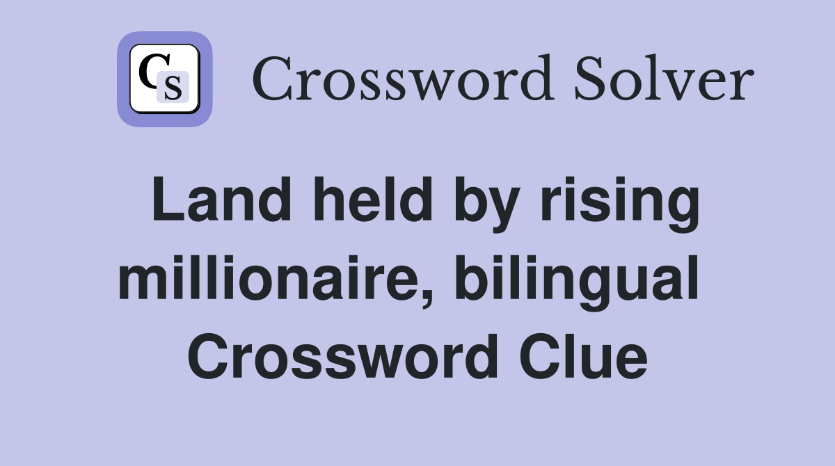 Land held by rising millionaire, bilingual  Crossword Clue
