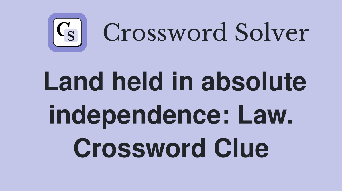 Land held in absolute independence: Law. Crossword Clue