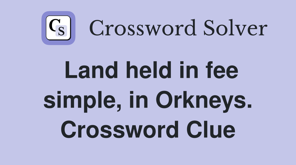 Land held in fee simple, in Orkneys. Crossword Clue