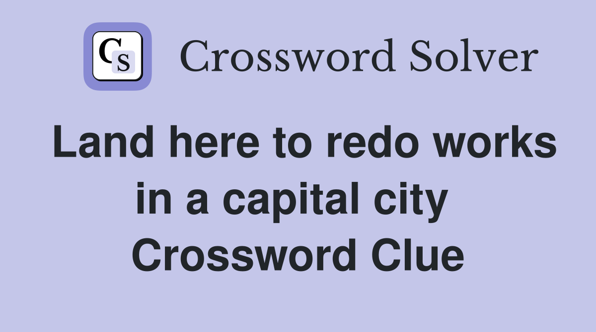 Land here to redo works in a capital city  Crossword Clue