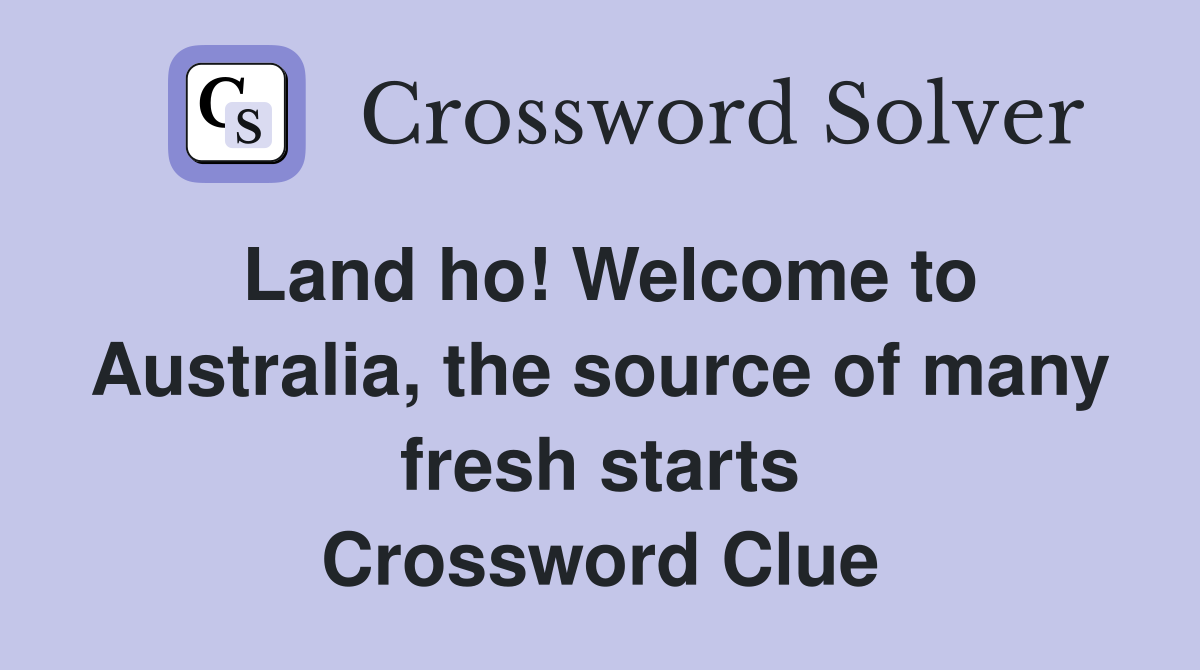Land ho! Welcome to Australia, the source of many fresh starts Crossword Clue