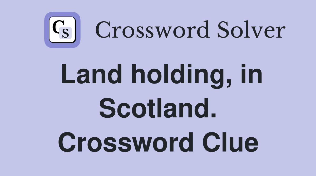 Land holding, in Scotland. Crossword Clue