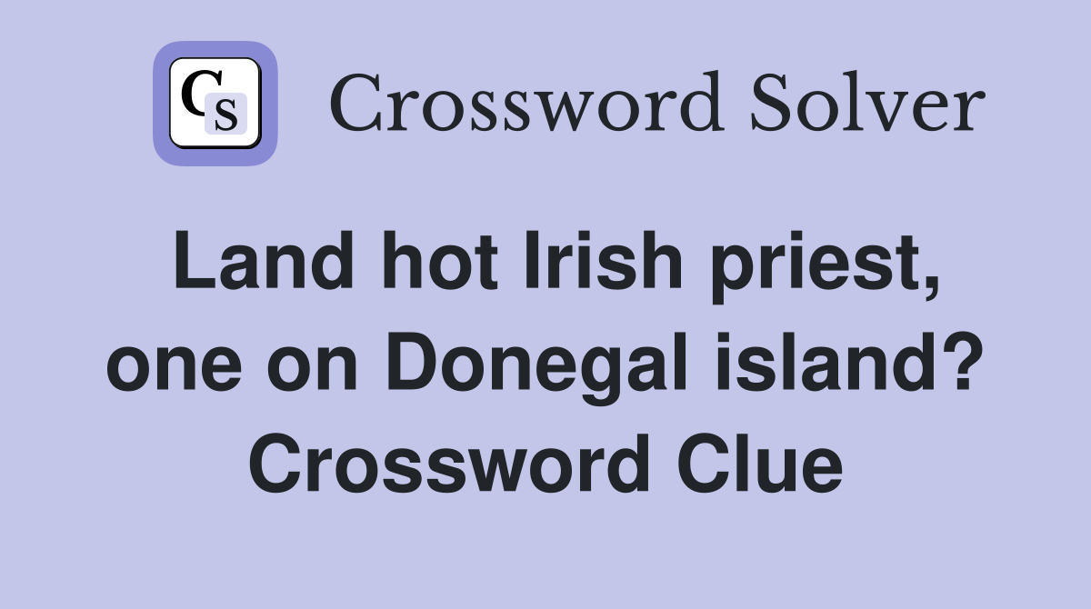 Land hot Irish priest, one on Donegal island? Crossword Clue