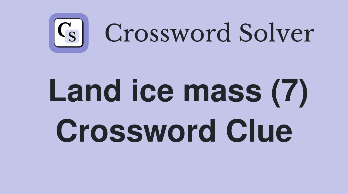 Land ice mass (7) Crossword Clue