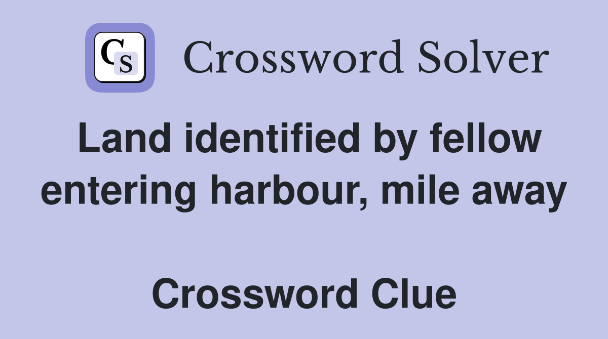 Land identified by fellow entering harbour, mile away  Crossword Clue