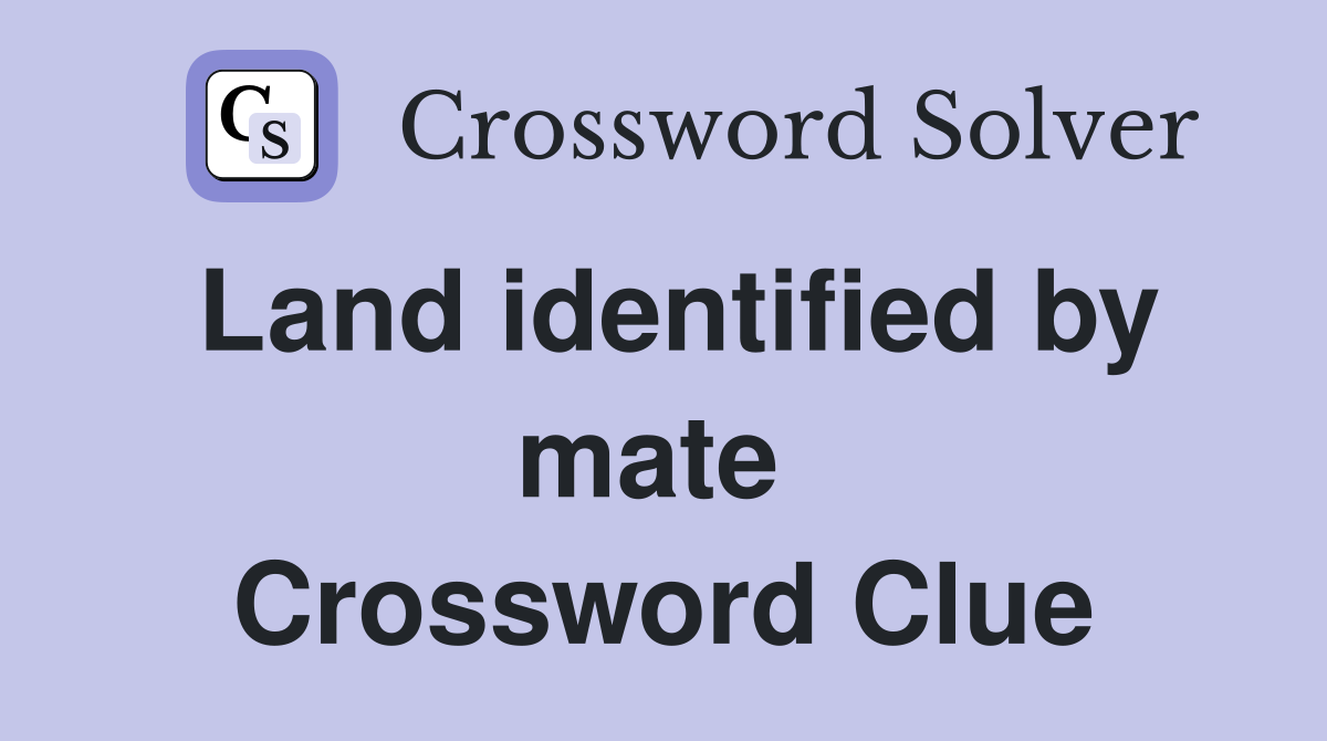 Land identified by mate  Crossword Clue
