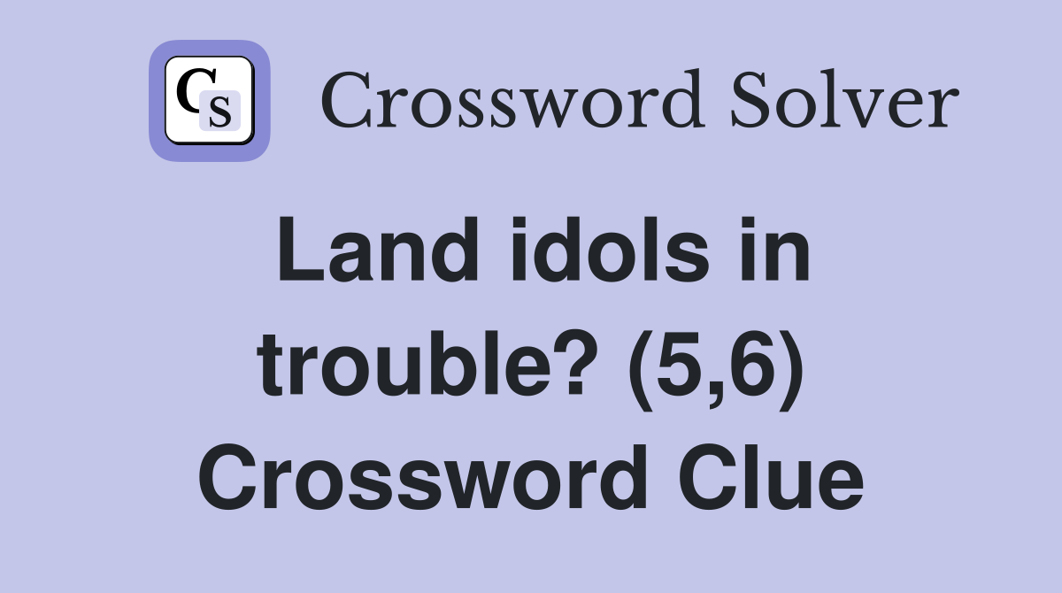 Land idols in trouble? (5,6) Crossword Clue