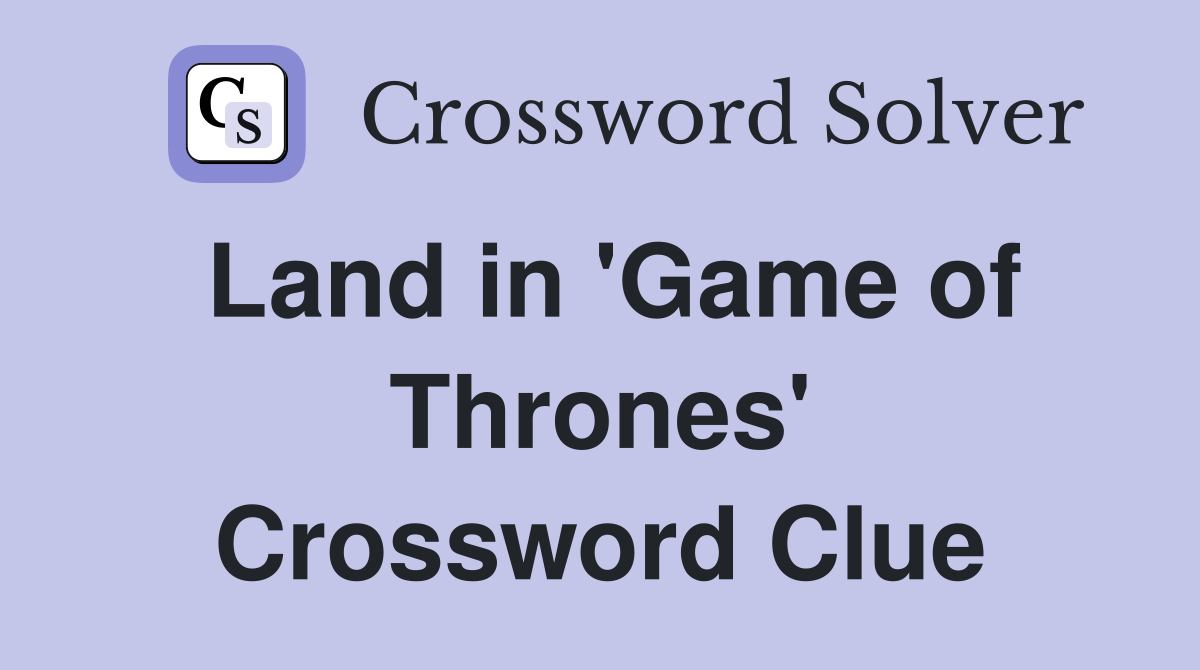 Land in 'Game of Thrones' Crossword Clue