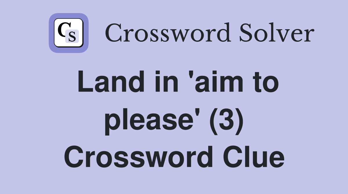 Land in 'aim to please' (3) Crossword Clue