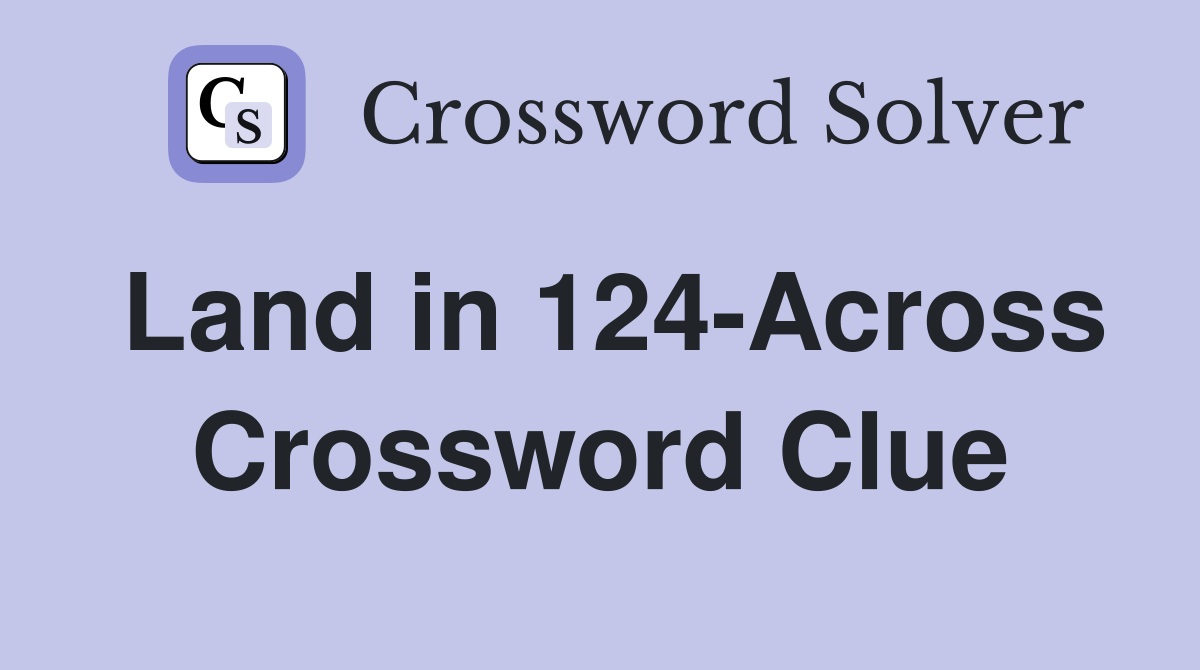 Land in 124-Across Crossword Clue