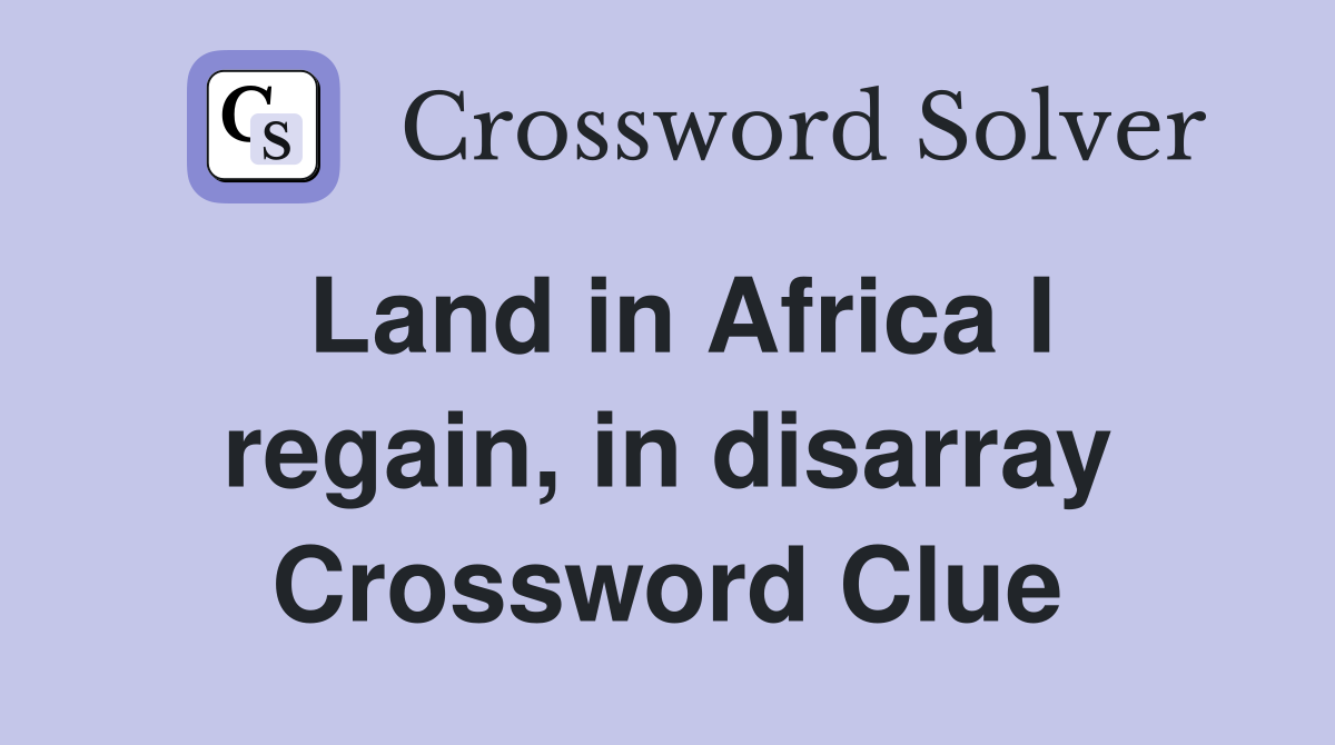 Land in Africa I regain, in disarray Crossword Clue