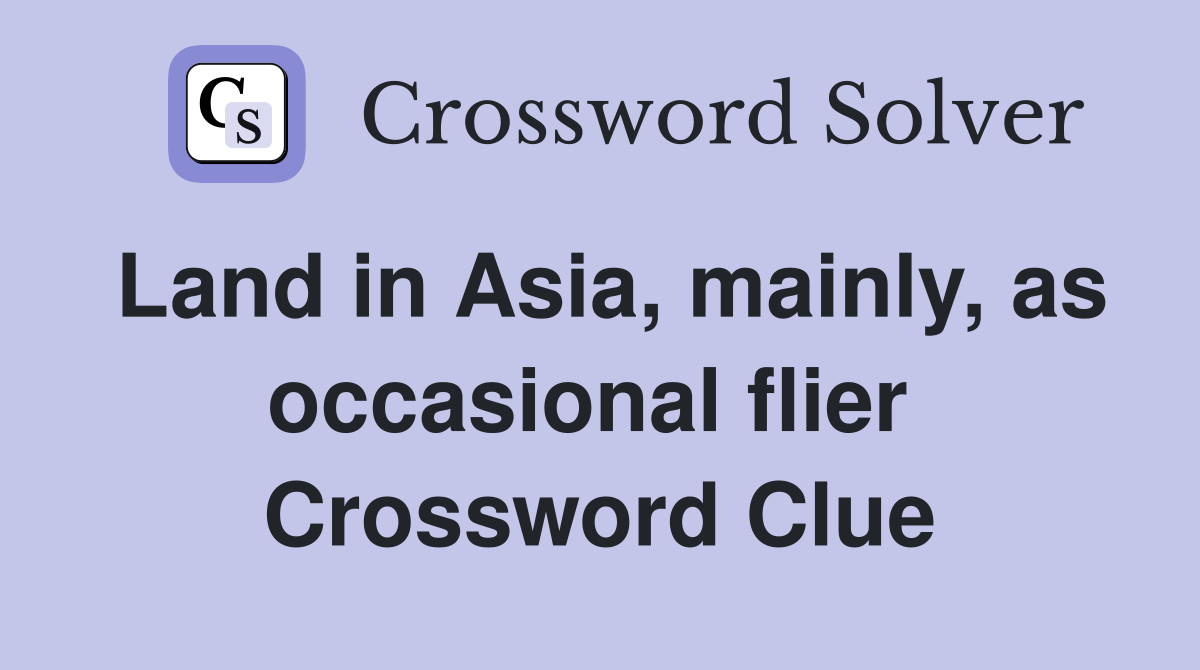 Land in Asia, mainly, as occasional flier  Crossword Clue