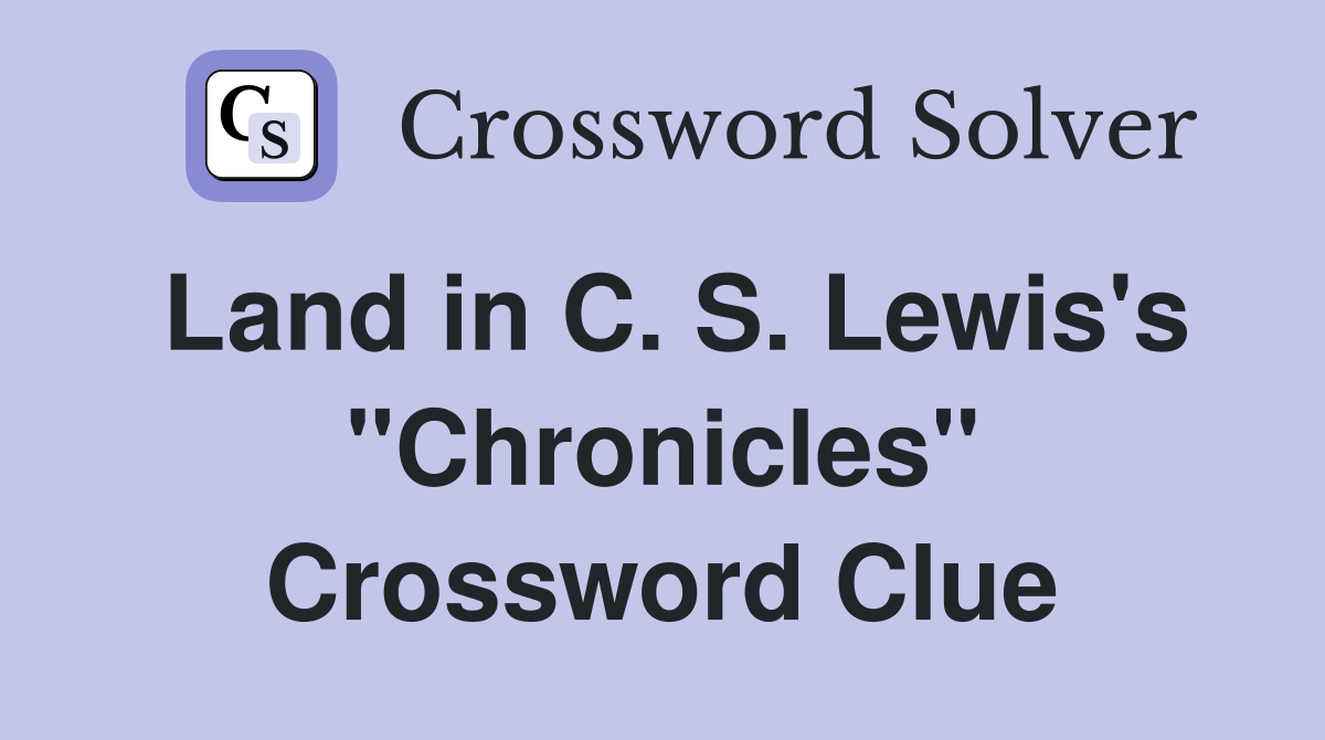 Land in C. S. Lewis's "Chronicles" Crossword Clue