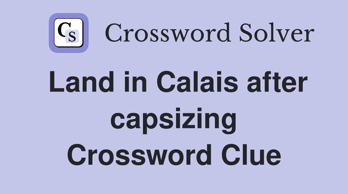 Land in Calais after capsizing Crossword Clue