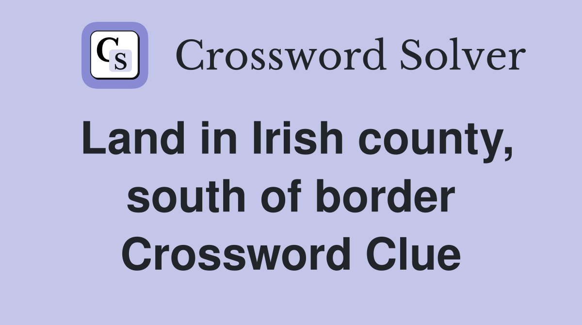 Land in Irish county, south of border Crossword Clue