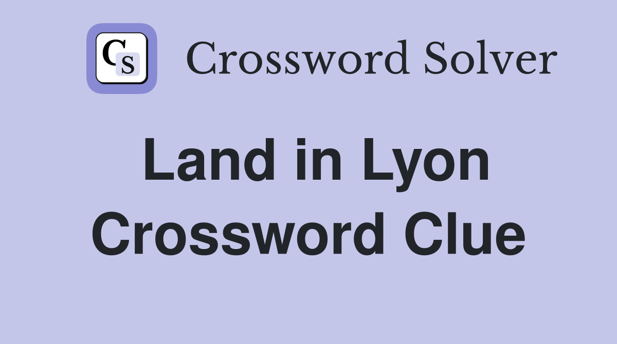 Land in Lyon Crossword Clue