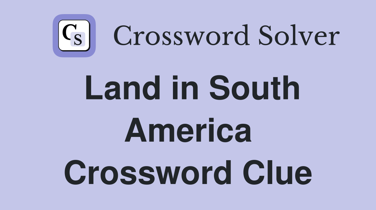 Land in South America Crossword Clue