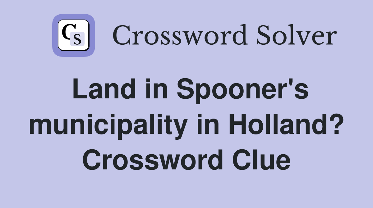Land in Spooner's municipality in Holland? Crossword Clue