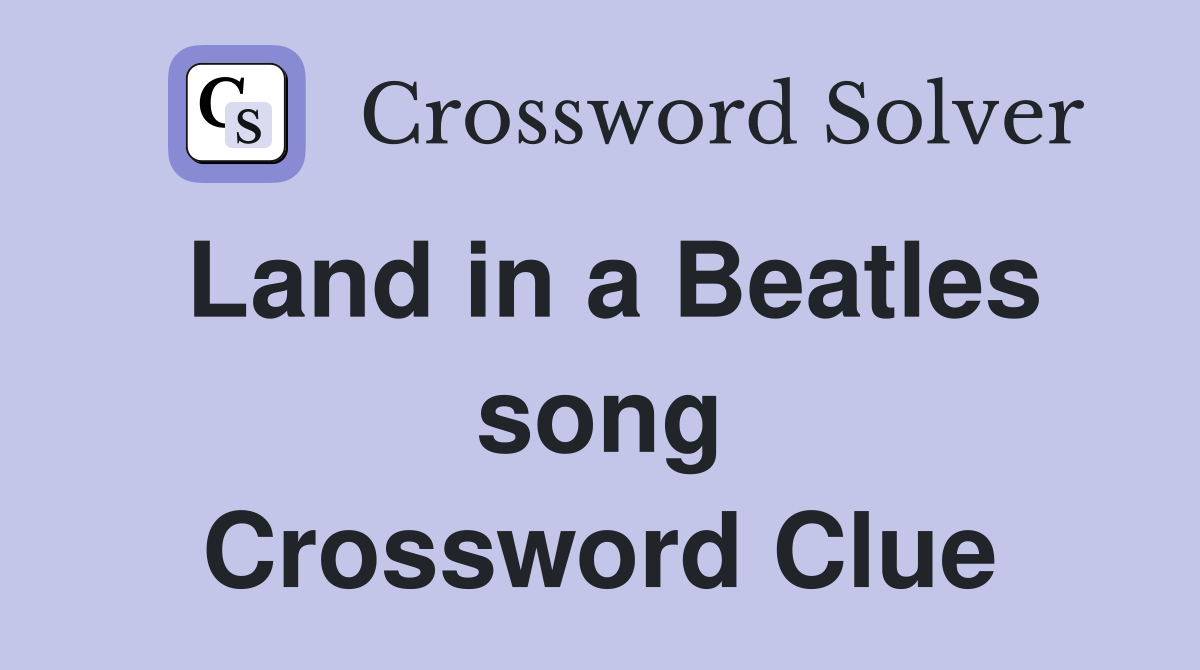 Land in a Beatles song Crossword Clue