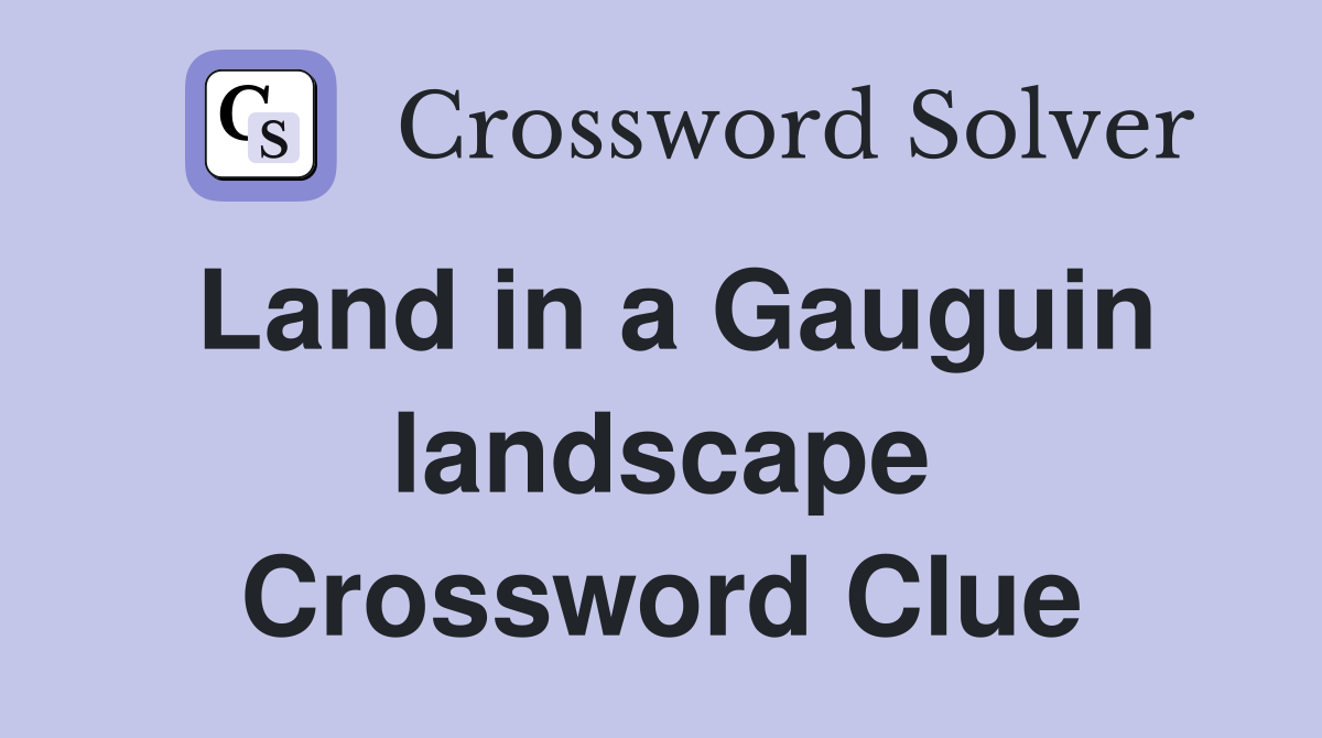 Land in a Gauguin landscape Crossword Clue