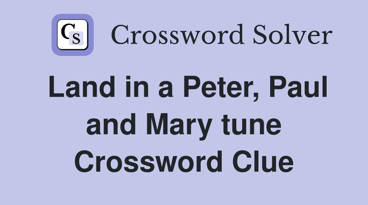 Land in a Peter, Paul and Mary tune Crossword Clue